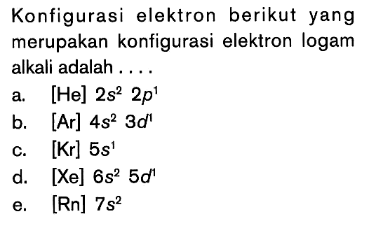 Konfigurasi elektron berikut yang merupakan konfigurasi elektron logam alkali adalah....