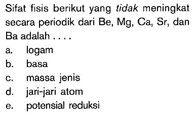 Sifat fisis berikut yang tidak meningkat secara periodik dari Be, Mg, Ca, Sr; dan Ba adalah....