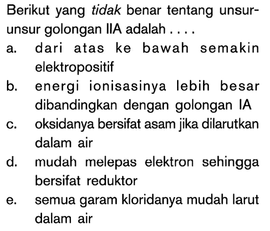 Berikut yang tidak benar tentang unsur-unsur golongan IIA adalah....