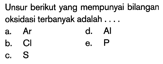 Unsur berikut yang mempunyai bilangan oksidasi terbanyak adalah . . . .