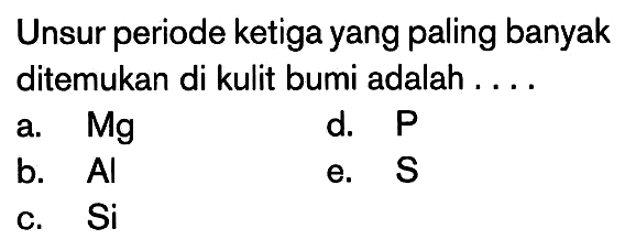 Unsur periode ketiga yang paling banyak ditemukan di kulit bumi adalah ...