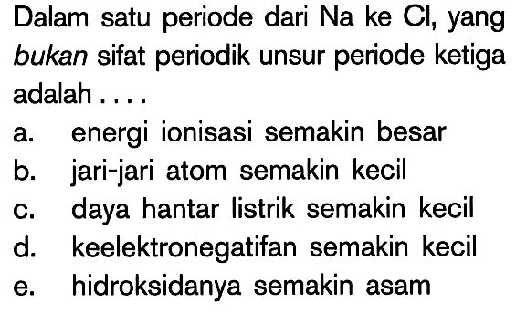 Dalam satu periode dari Na ke Cl, yang bukan sifat periodik unsur periode ketiga adalah ...