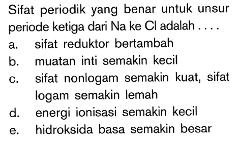 Sifat periodik yang benar untuk unsur periode ketiga dari Na ke Cl adalah....