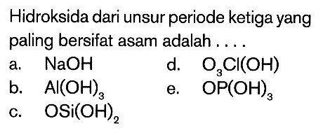Hidroksida dari unsur periode ketiga yang paling bersifat asam adalah ....