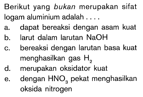 Berikut yang bukan merupakan sifat logam aluminium adalah....