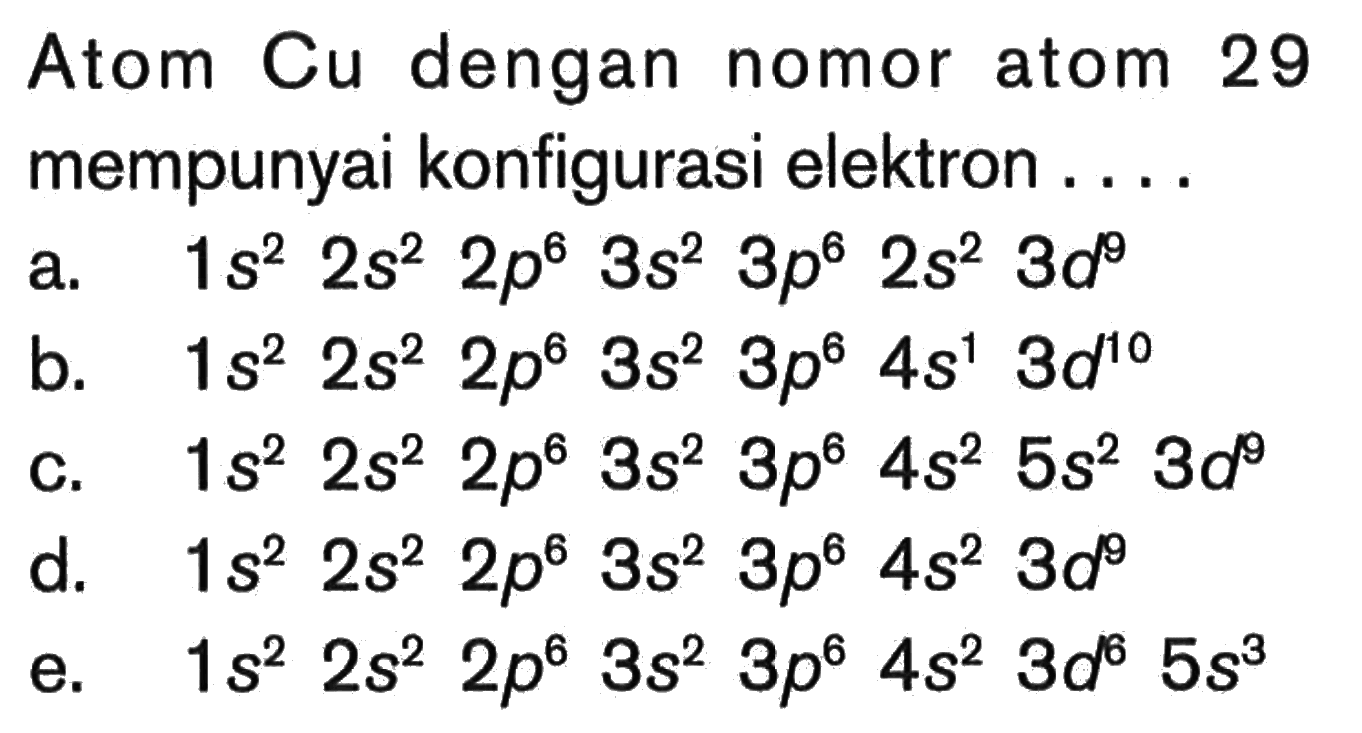 Atom Cu dengan nomor atom 29 mempunyai konfigurasi elektron ....