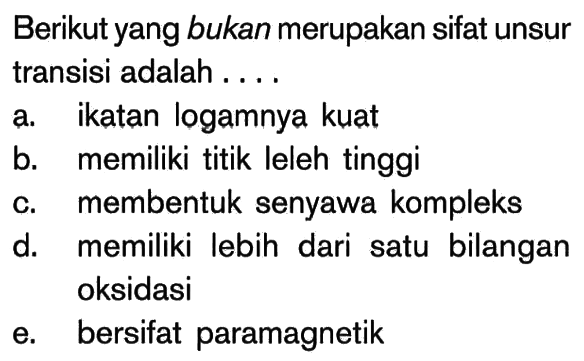 Berikut yang bukan merupakan sifat unsur transisi adalah ...