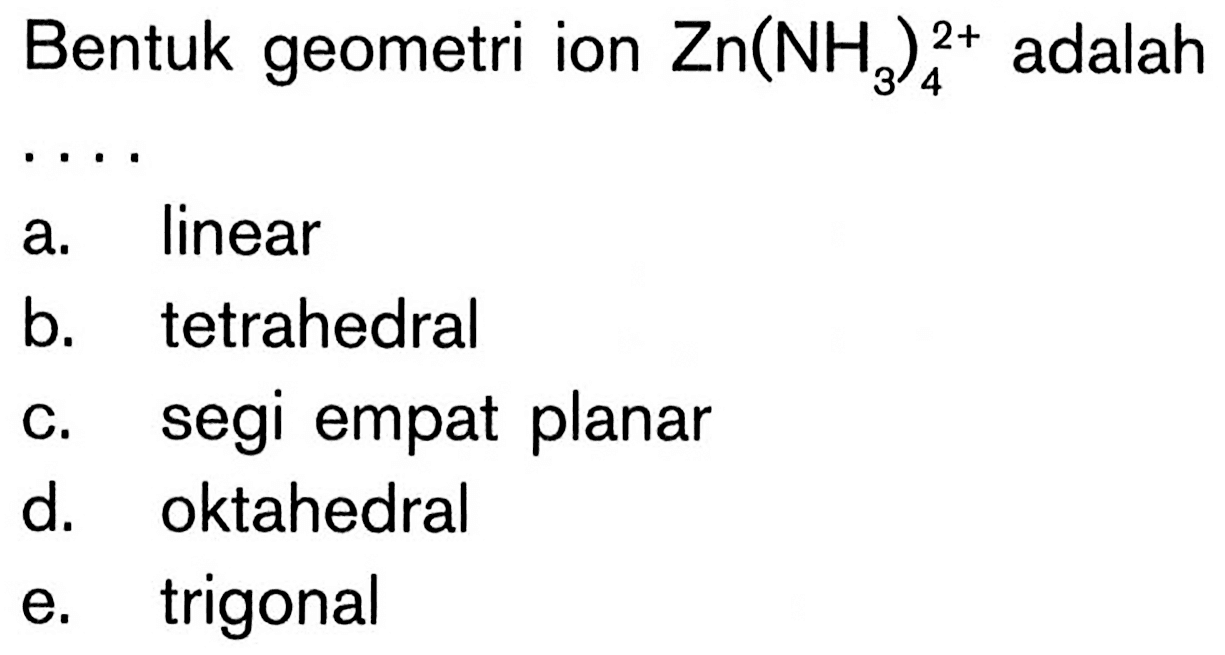 Bentuk geometri ion Zn(NH3)^2+ 4 adalah ...