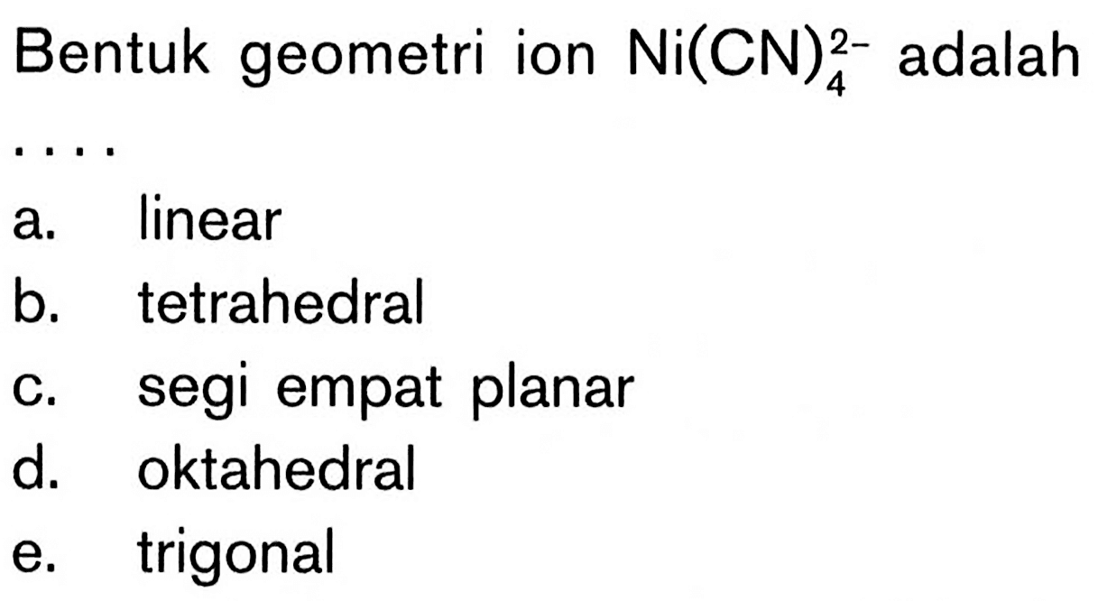 Bentuk geometri ion Ni(CN)^2- 4 adalah ...