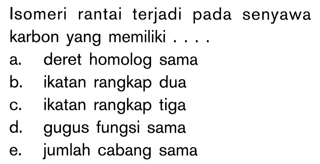 Isomeri rantai terjadi pada senyawa karbon yang memiliki....