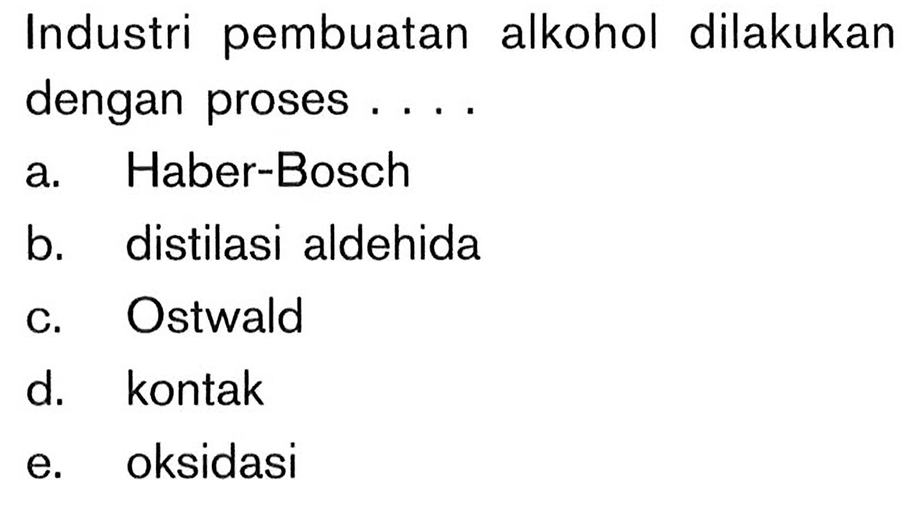 Industri pembuatan alkohol dilakukan dengan proses ....