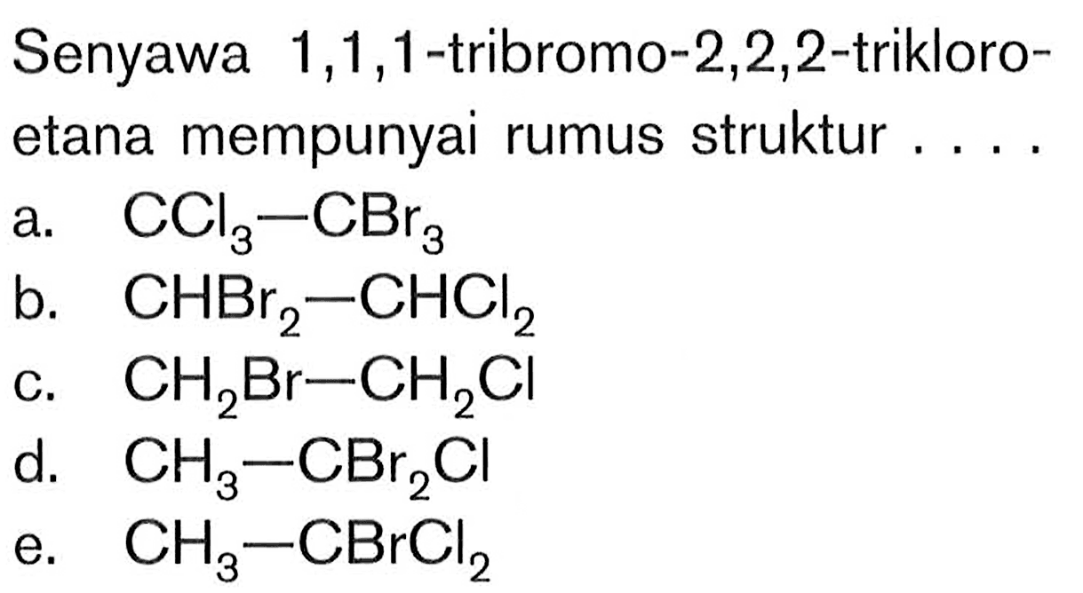 Senyawa 1, 1, 1 -tribromo-2, 2, 2 - trikloroetana mempunyai rumus struktur ...