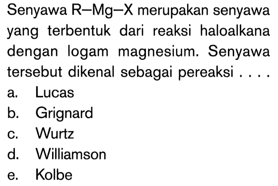 Senyawa R-Mg-X merupakan senyawa yang terbentuk dari reaksi haloalkana dengan logam magnesium. Senyawa tersebut dikenal sebagai pereaksi ....
