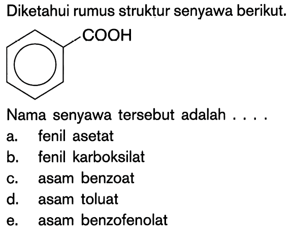 Diketahui rumus struktur senyawa berikut. COOH Nama senyawa tersebut adalah ... a. fenil asetat b. fenil karboksilat c. asam benzoat d. asam toluat e. asam benzofenolat