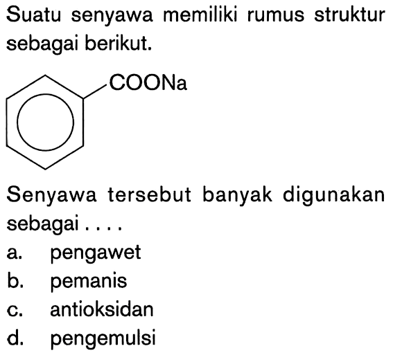 Suatu senyawa memiliki rumus struktur sebagai berikut. COONa Senyawa tersebut banyak digunakan sebagai .... a. pengawet b. pemanis c. antioksidan d. pengemulsi