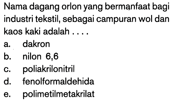 Nama dagang orlon yang bermanfaat bagi industri tekstil, sebagai campuran wol dan kaos kaki adalah .... 