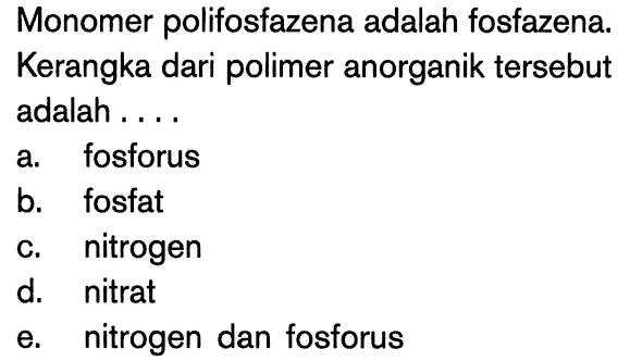 Monomer polifosfazena adalah fosfazena. Kerangka dari polimer anorganik tersebut adalah .... 