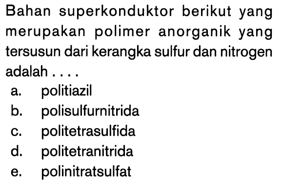 Bahan superkonduktor berikut yang merupakan polimer anorganik yang tersusun dari kerangka sulfur dan nitrogen adalah ....