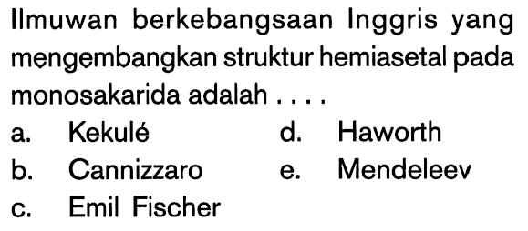 Ilmuwan berkebangsaan Inggris yang mengembangkan struktur hemiasetal pada monosakarida adalah ....
