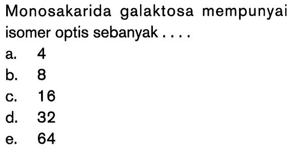 Monosakarida galaktosa mempunyai isomer optis sebanyak....
