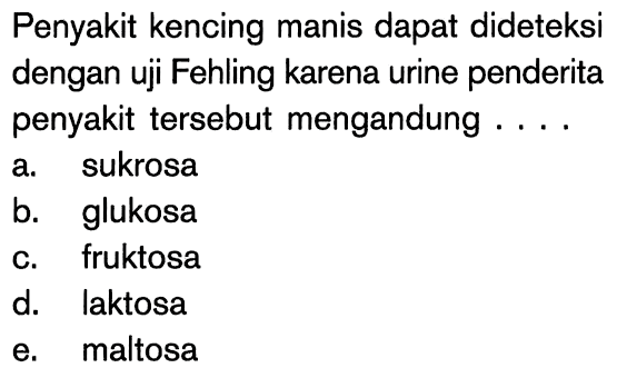 Penyakit kencing manis dapat dideteksi dengan uji Fehling karena urine penderita penyakit tersebut mengandung ....
