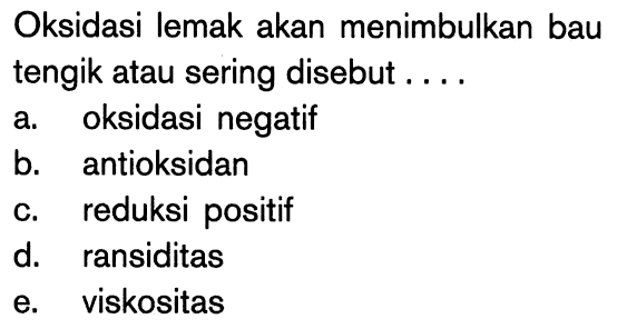 Oksidasi lemak akan menimbulkan bau tengik atau sering disebut ....