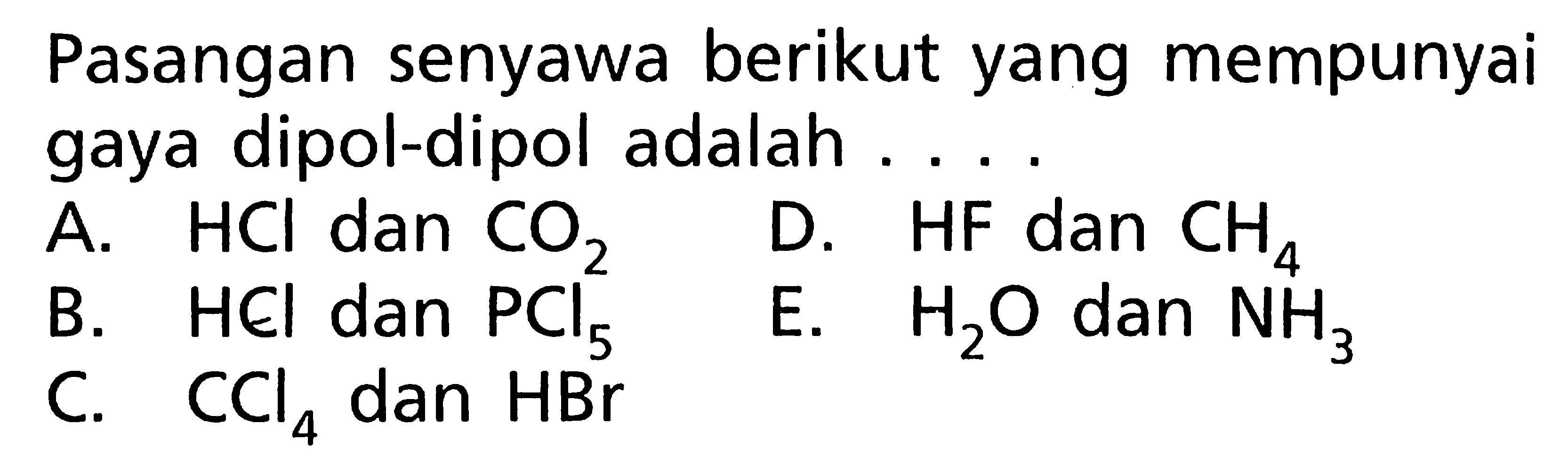 Pasangan senyawa berikut yang mempunyai gaya dipol-dipol adalah ....