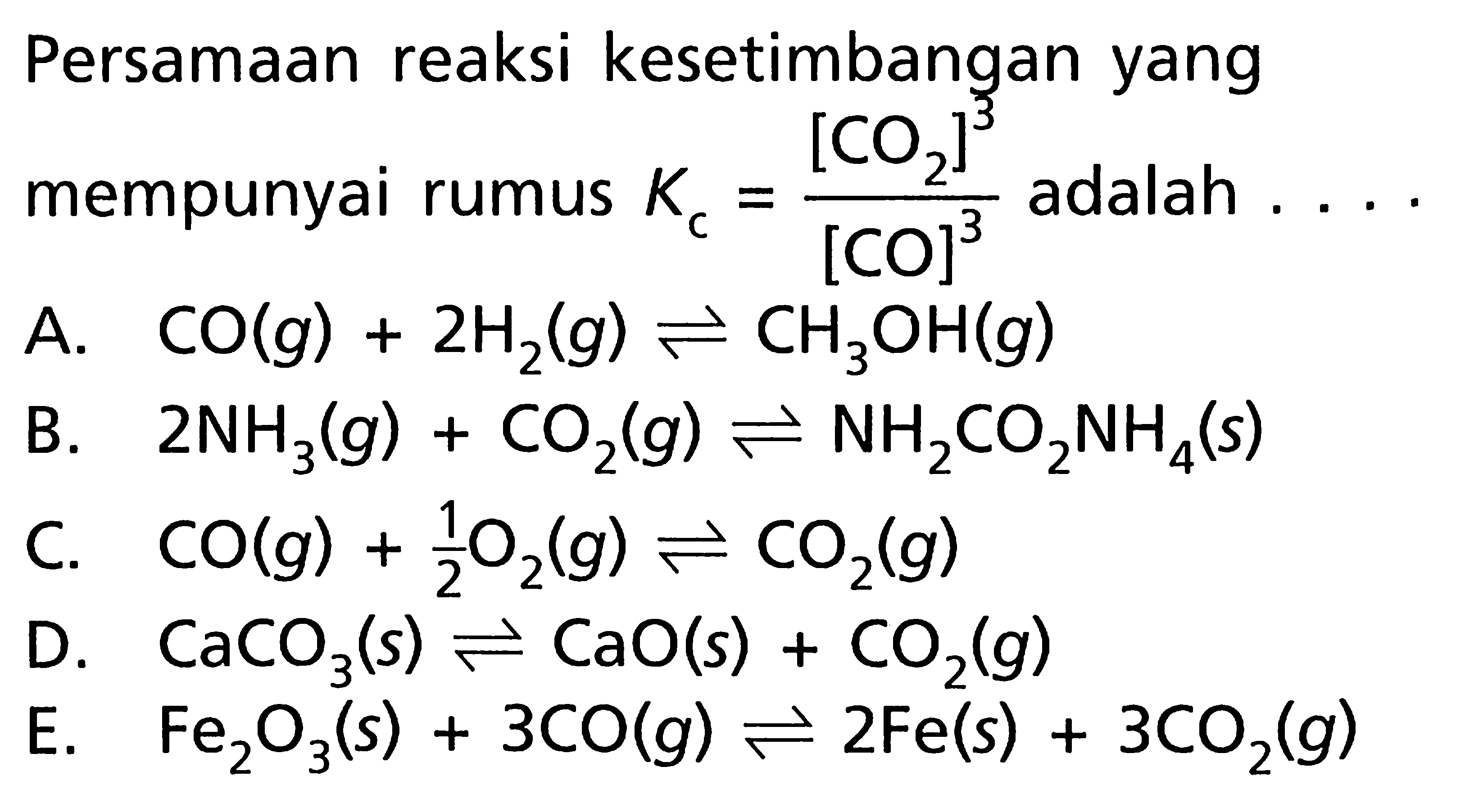 Persamaan reaksi kesetimbangan yang mempunyai rumus Kc=[CO2]^3/[CO]^3 adalah ....