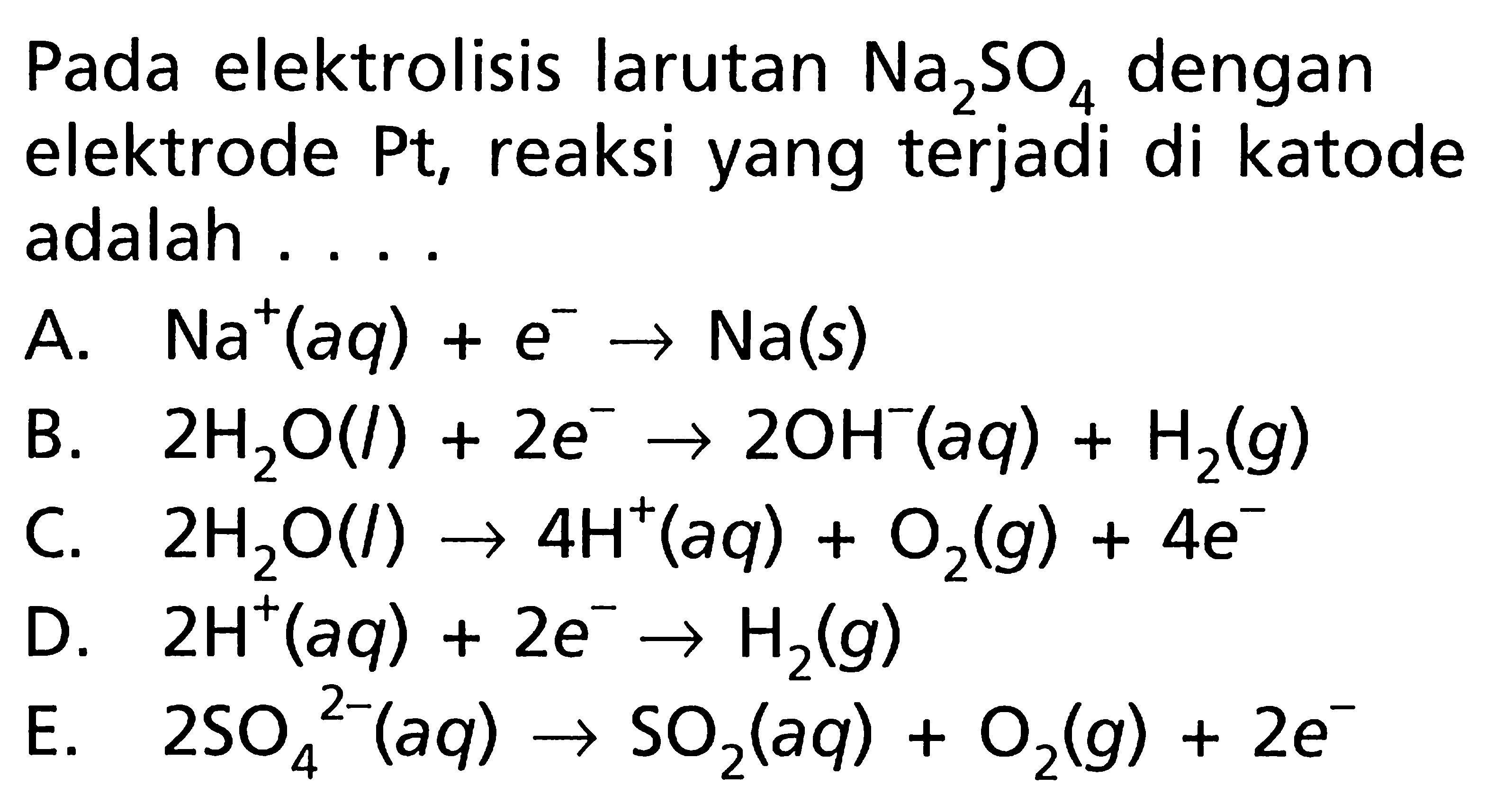 Pada elektrolisis larutan Na2SO4 dengan elektrode Pt, reaksi yang terjadi di katode adalah ....