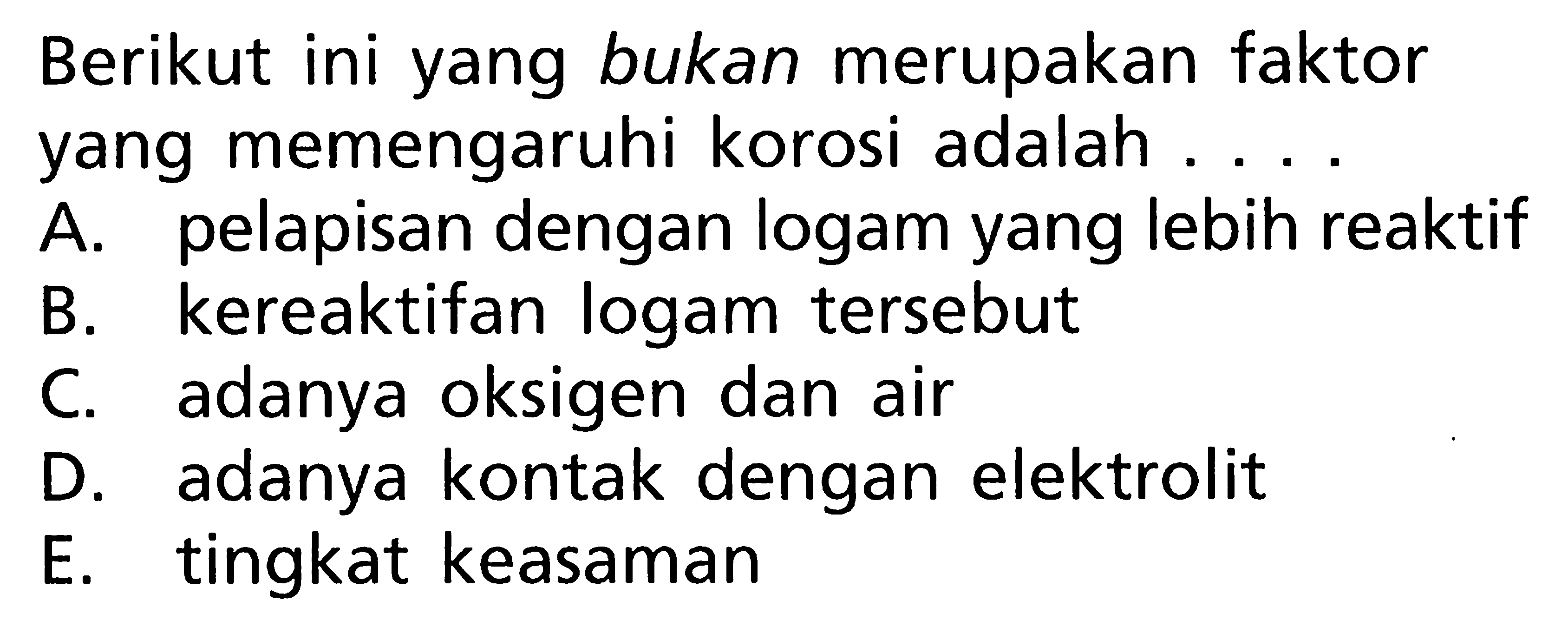 Berikut ini yang bukan merupakan faktor yang memengaruhi korosi adalah ....