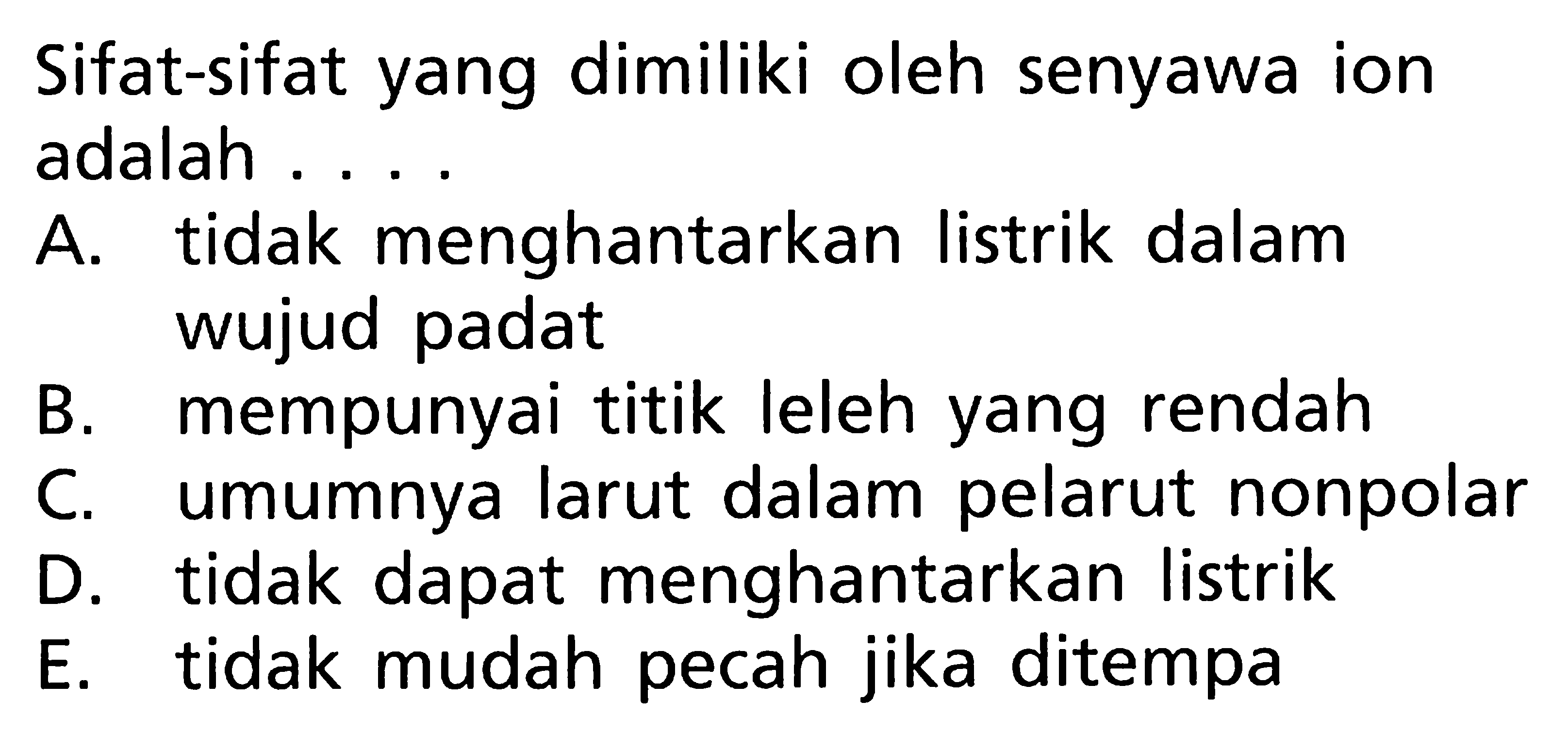 Sifat-sifat yang dimiliki oleh senyawa ion adalah ....