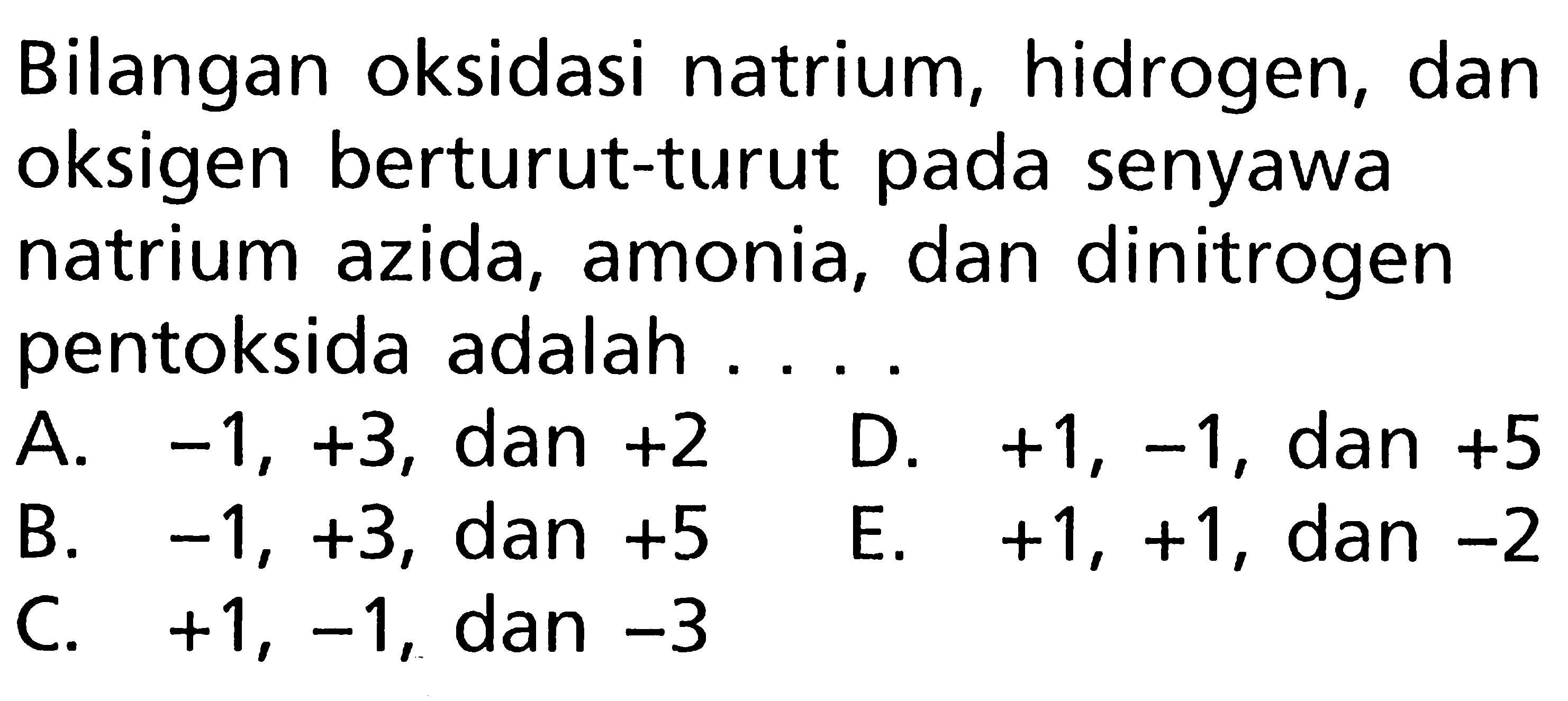 Bilangan oksidasi natrium, hidrogen, dan oksigen berturut-turut pada senyawa natrium azida, amonia, dan dinitrogen pentoksida adalah ...