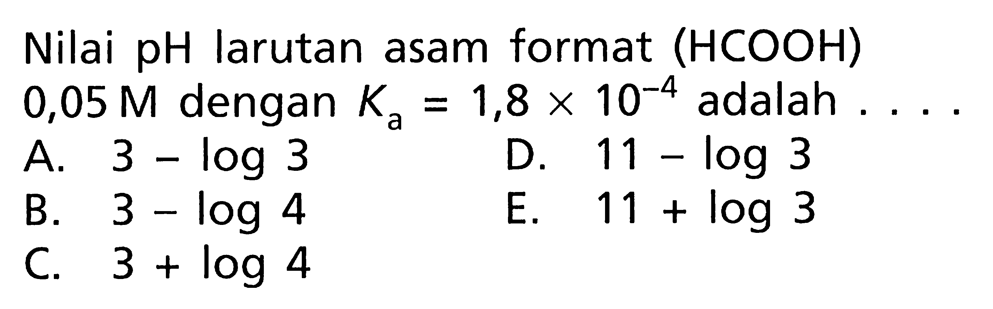 Nilai pH larutan asam format (HCOOH) 0,05 M dengan Ka=1,8 x 10^-4 adalah  .....
