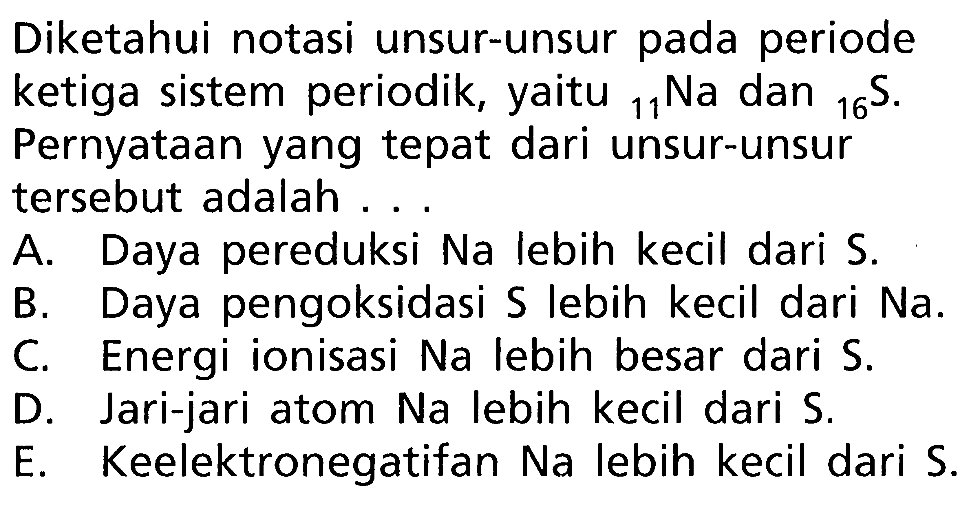 Diketahui notasi unsur-unsur pada periode ketiga sistem periodik, yaitu 11Na dana 16S. Pernyataan yang tepat dari unsur-unsur tersebut adalah ...