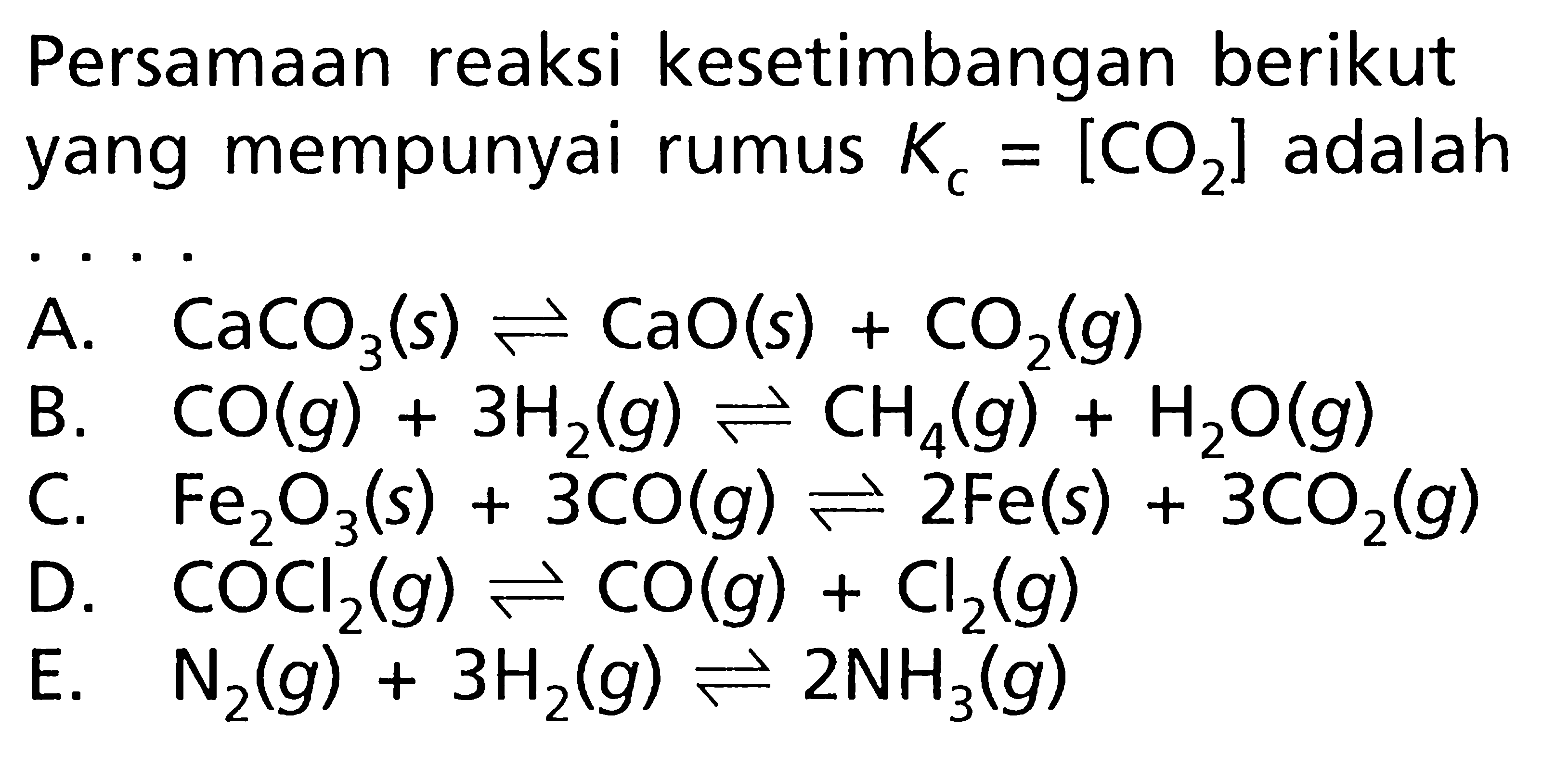 Persamaan reaksi kesetimbangan berikut yang mempunyai rumus Kc = [CO2] adalah ....