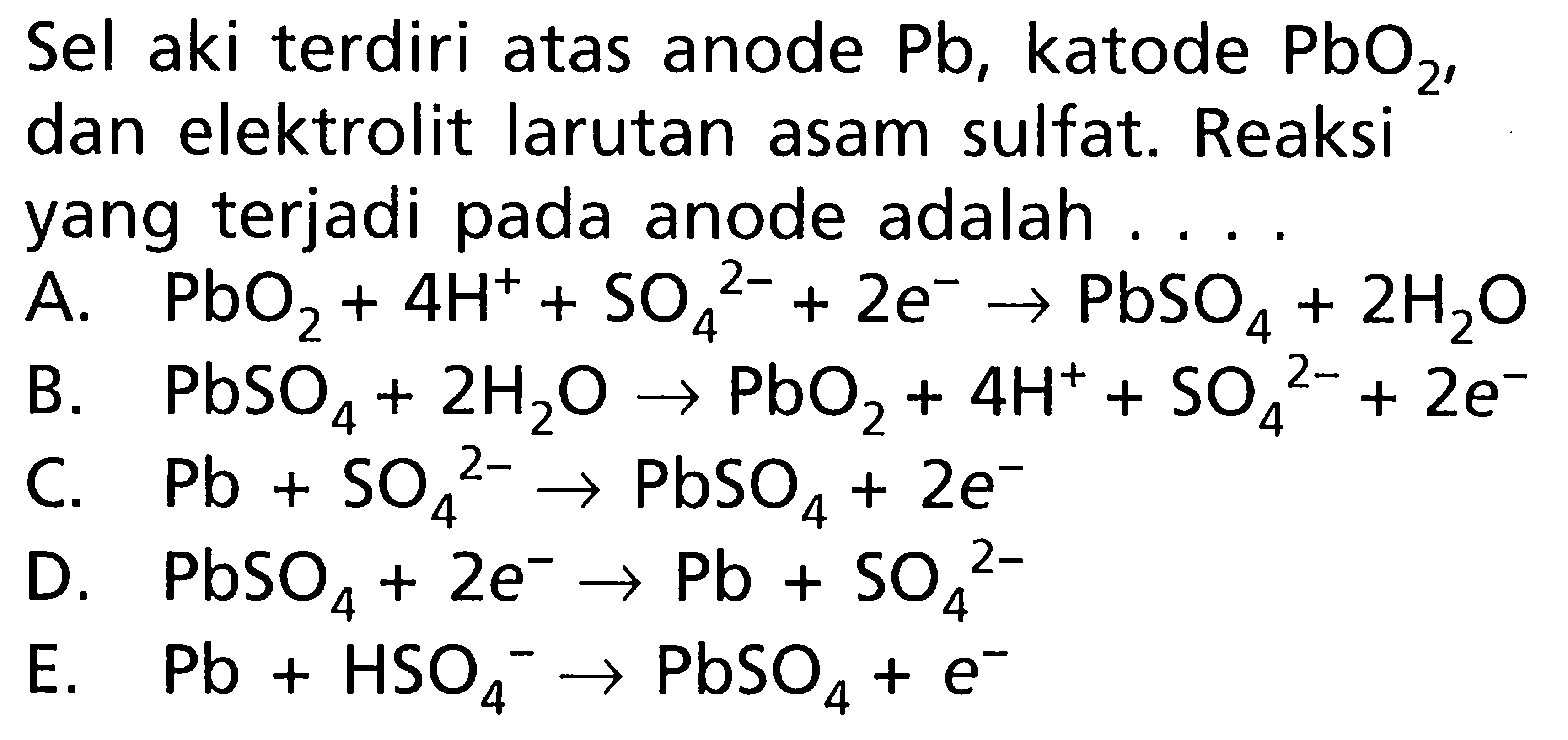 Sel aki terdiri atas anode Pb, katode PbO2, dan elektrolit larutan asam sulfat. Reaksi yang terjadi pada anode adalah ....