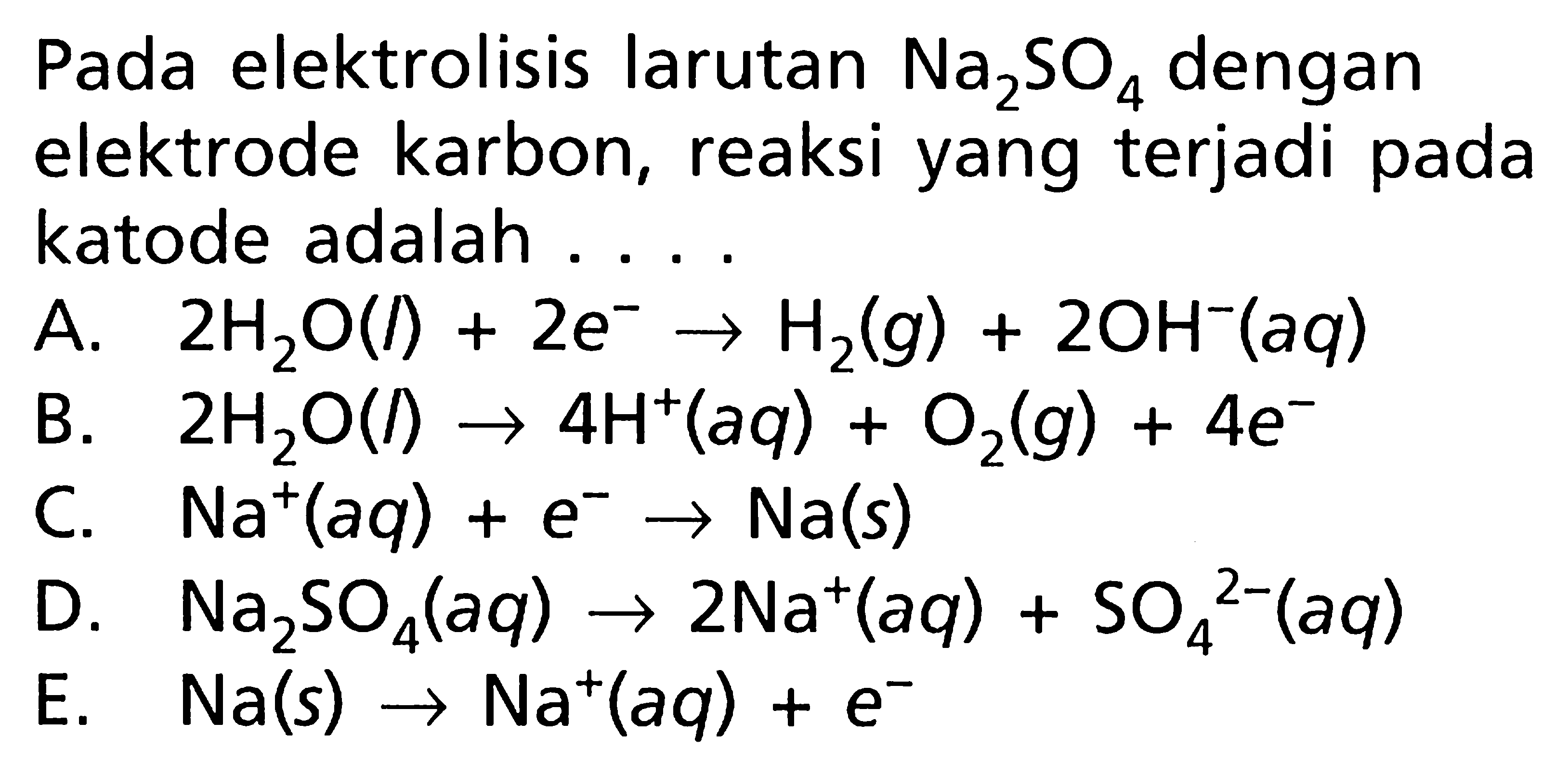 Pada elektrolisis larutan Na2SO4 dengan elektrode karbon, reaksi yang terjadi pada katode adalah ....