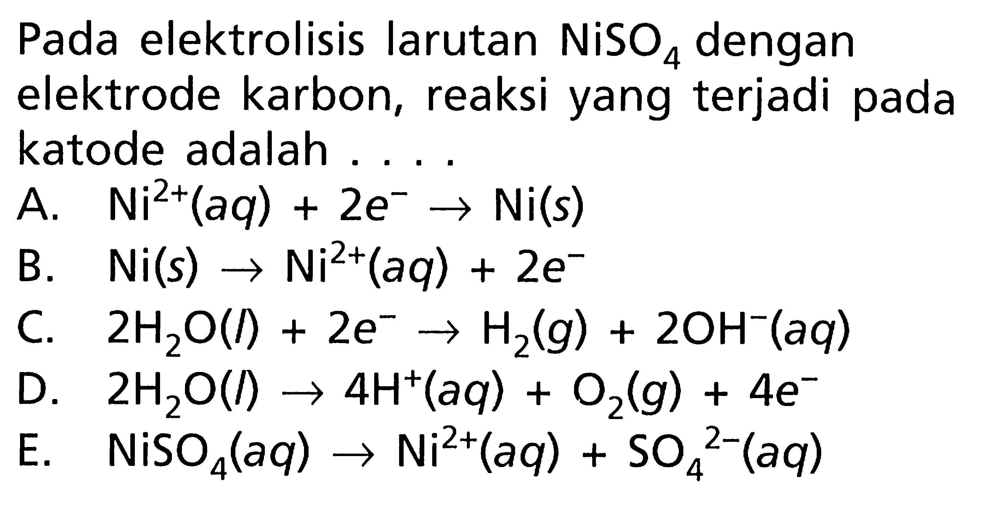 Pada elektrolisis larutan NiSO4 dengan elektrode karbon, reaksi yang terjadi pada katode adalah ....