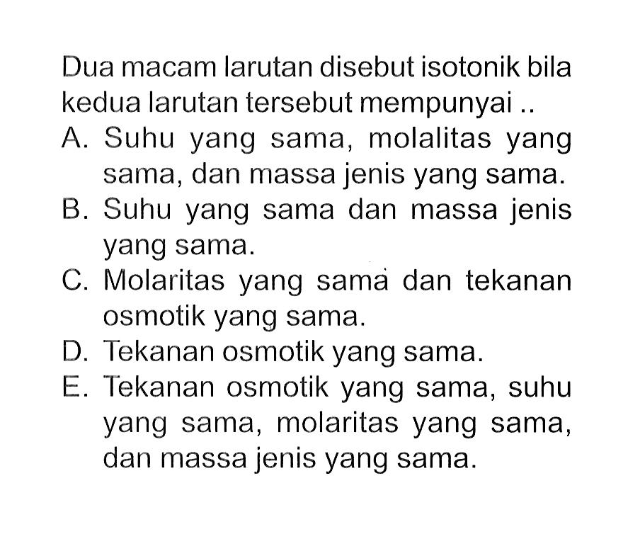 Dua macam larutan disebut isotonik bila kedua larutan tersebut mempunyai ..