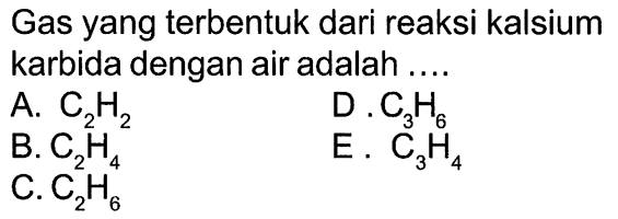 Gas yang terbentuk dari reaksi kalsium karbida dengan air adalah ....