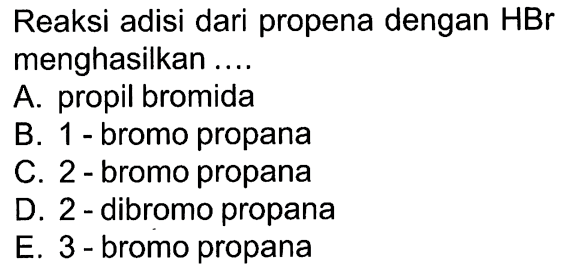 Reaksi adisi dari propena dengan HBr menghasilkan ...