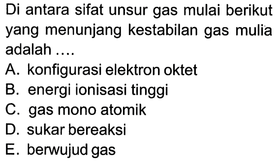 Di antara sifat unsur gas mulai berikut yang menunjang kestabilan gas mulia adalah ....