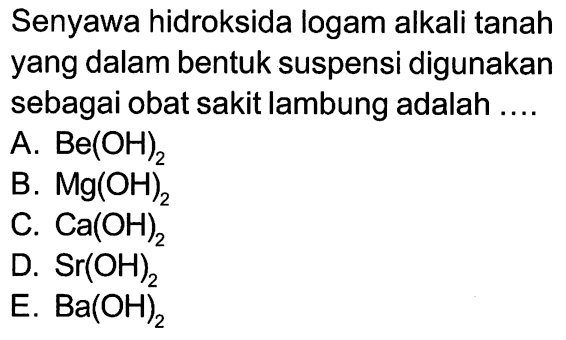 Senyawa hidroksida logam alkali tanah yang dalam bentuk suspensi digunakan sebagai obat sakit lambung adalah ....