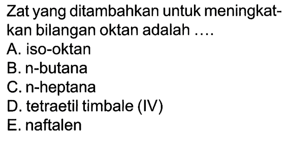 Zat yang ditambahkan untuk meningkat-kan bilangan oktan adalah ....