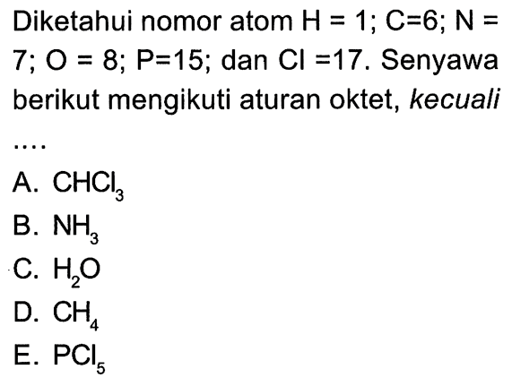 Diketahui nomor atom H = 1 ; C = 6 ; N = 7 ; O = 8 ; P = 15 ; dan Cl = 17. Senyawa berikut mengikuti aturan oktet, kecuali ....