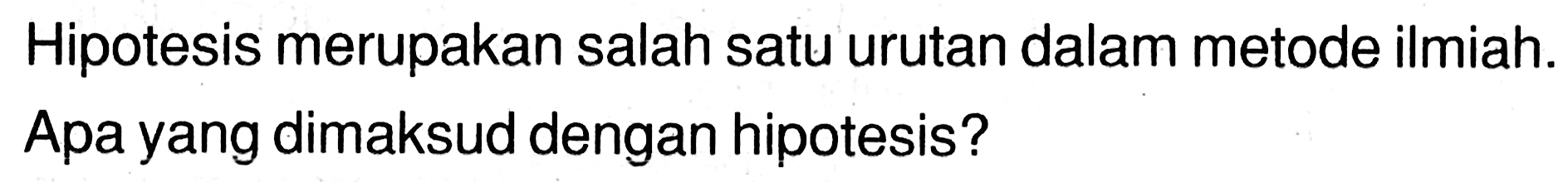 Hipotesis merupakan salah satu urutan dalam metode ilmiah. Apa yang dimaksud dengan hipotesis?