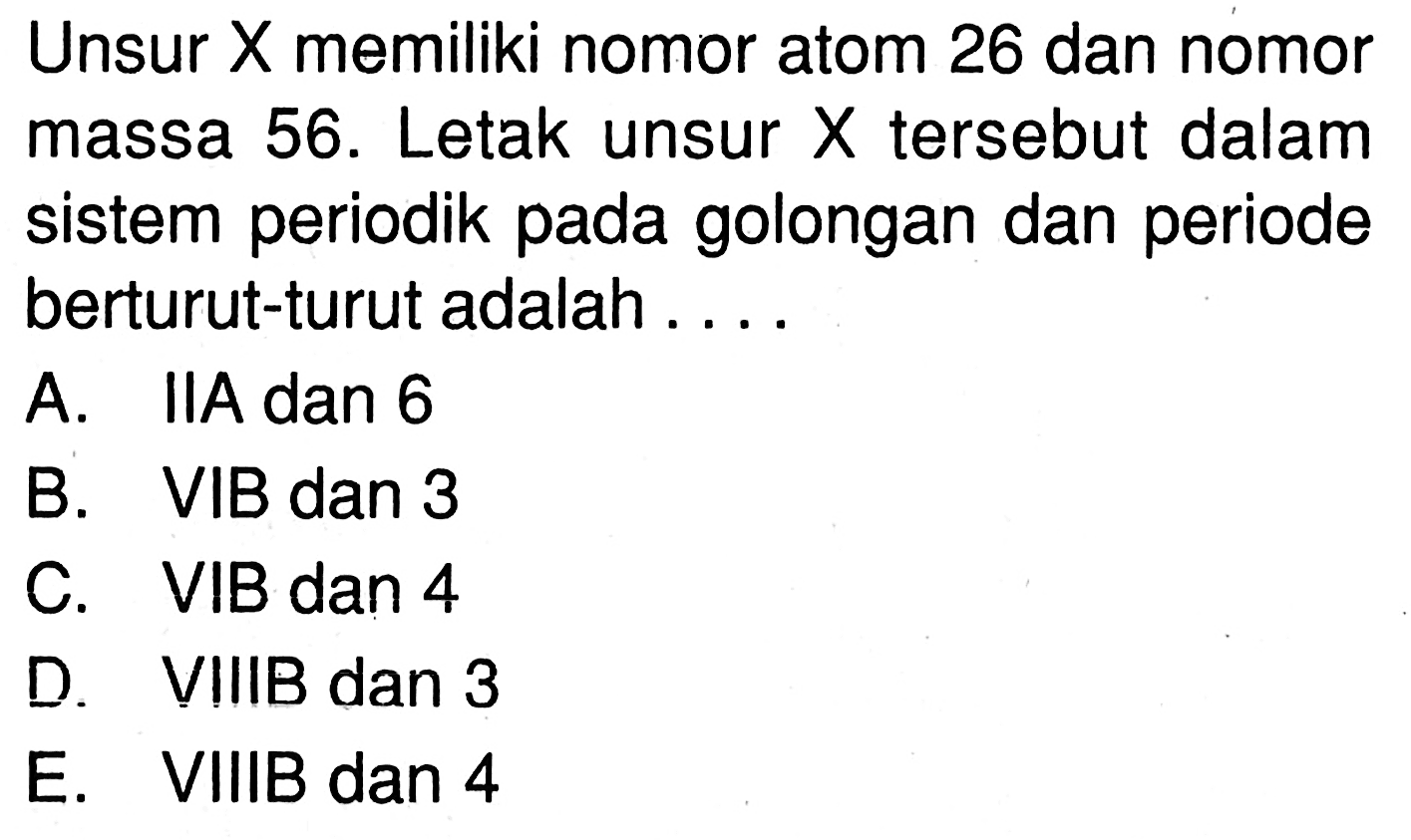 Unsur X memiliki nomor atom 26 dan nomor massa 56. Letak unsur X tersebut dalam sistem periodik pada golongan dan periode berturut-turut adalah 
