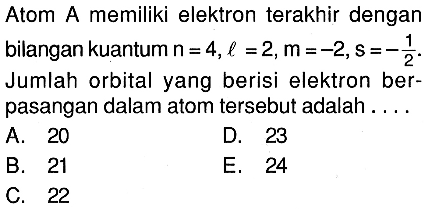 Atom A memiliki elektron terakhir dengan bilangan kuantum n=4, l=2, m=-2, s=-1/2. Jumlah orbital yang berisi elektron berpasangan dalam atom tersebut adalah .... 