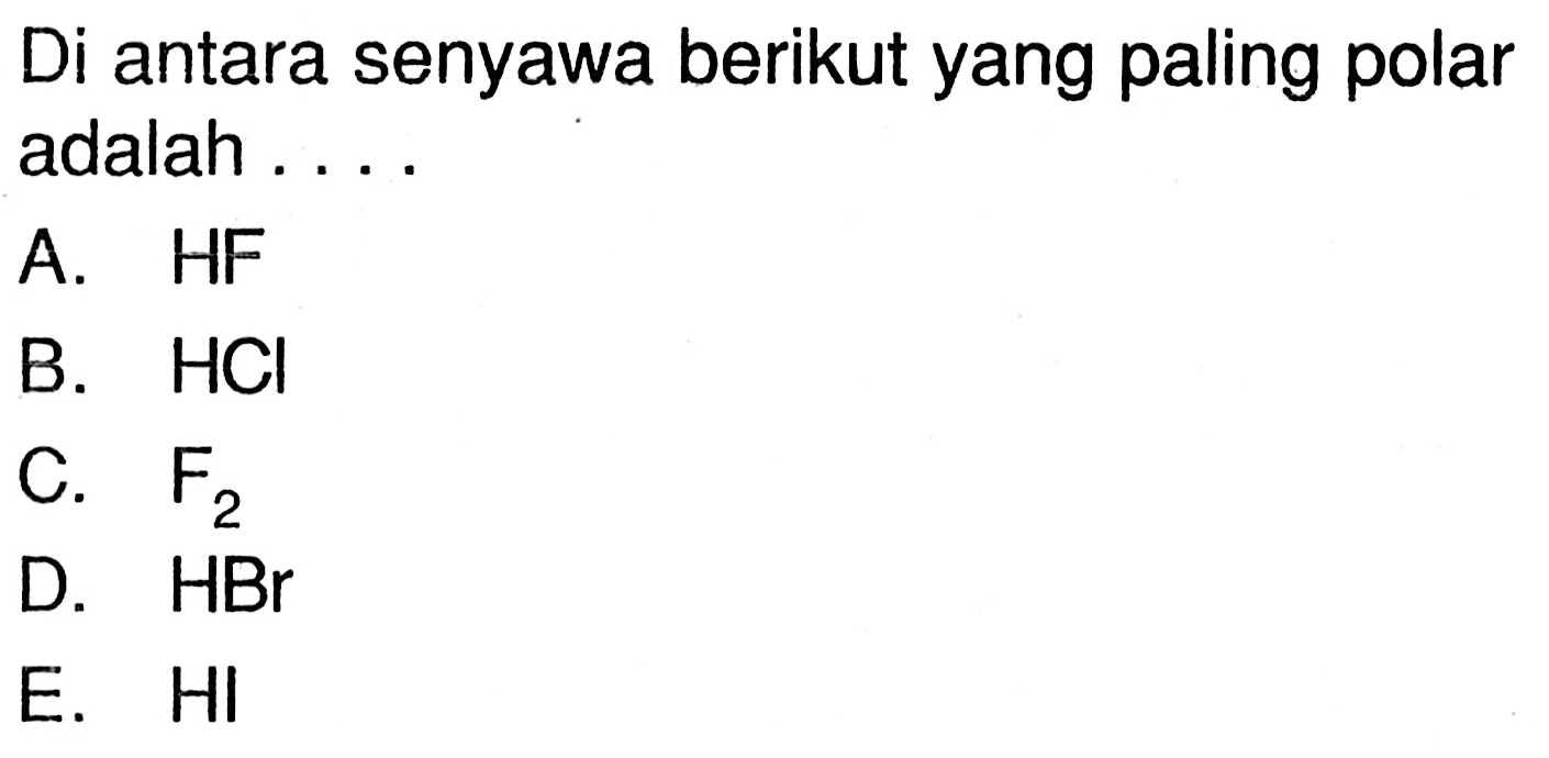 Di antara senyawa berikut yang paling polar adalah ....A. HFB.  HCl C.  F2 D.  HBr E. HI