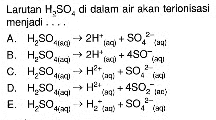 Larutan H2SO4 di dalam air akan terionisasi menjadi....